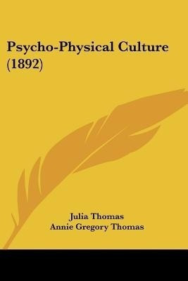 Psycho-Physical Culture (1892)(English, Paperback, Thomas Julia)