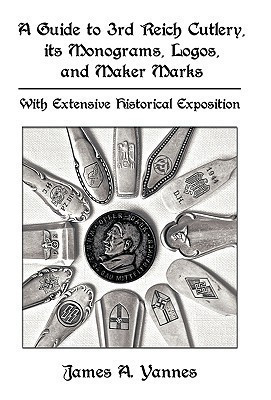 A Guide to 3rd Reich Cutlery, Its Monograms, Logos, and Maker Marks(English, Hardcover, James A. Yannes)