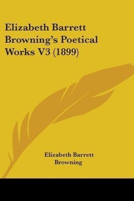 Elizabeth Barrett Browning's Poetical Works V3 (1899)(English, Paperback, Browning Elizabeth Barrett Professor)