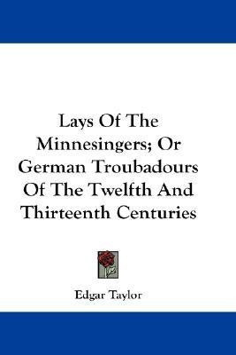 Lays Of The Minnesingers; Or German Troubadours Of The Twelfth And Thirteenth Centuries(English, Paperback, Taylor Edgar)