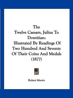 The Twelve Caesars, Julius To Domitian(English, Paperback, Morris Robert Dr PH D)