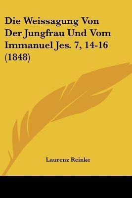 Die Weissagung Von Der Jungfrau Und Vom Immanuel Jes. 7, 14-16 (1848)(German, Paperback, Reinke Laurenz)