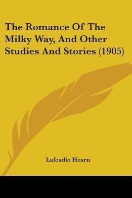 The Romance Of The Milky Way, And Other Studies And Stories (1905)(English, Paperback, Hearn Lafcadio)
