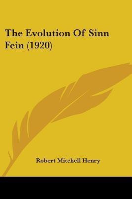 The Evolution Of Sinn Fein (1920)(English, Paperback, Henry Robert Mitchell)