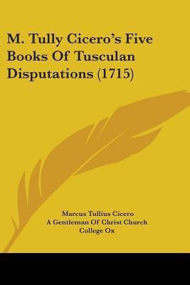 M. Tully Cicero's Five Books Of Tusculan Disputations (1715)(English, Paperback, Cicero Marcus Tullius)
