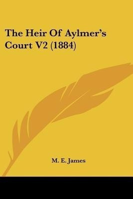 The Heir Of Aylmer's Court V2 (1884)(English, Paperback, James M E)