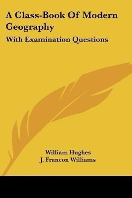 A Class-Book Of Modern Geography(English, Paperback, Hughes William)