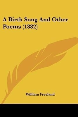 A Birth Song And Other Poems (1882)(English, Paperback, Freeland William)