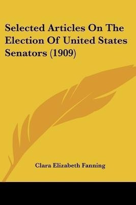 Selected Articles On The Election Of United States Senators (1909)(English, Paperback, unknown)