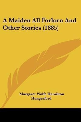 A Maiden All Forlorn And Other Stories (1885)(English, Paperback, Hungerford Margaret Wolfe Hamilton)