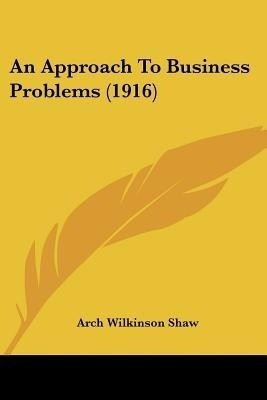 An Approach To Business Problems (1916)(English, Paperback, Shaw Arch Wilkinson)