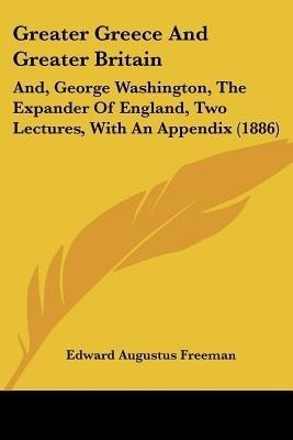 Greater Greece And Greater Britain(English, Paperback, Freeman Edward Augustus)