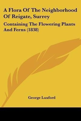 A Flora Of The Neighborhood Of Reigate, Surrey(English, Paperback, Luxford George)