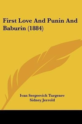 First Love And Punin And Baburin (1884)(English, Paperback, Turgenev Ivan Sergeevich)
