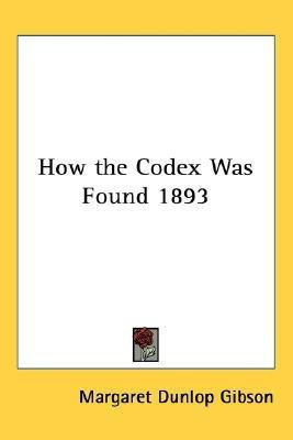 How the Codex Was Found 1893(English, Paperback, Gibson Margaret Dunlop)