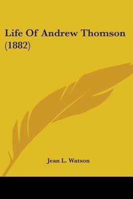 Life Of Andrew Thomson (1882)(English, Paperback, Watson Jean L)