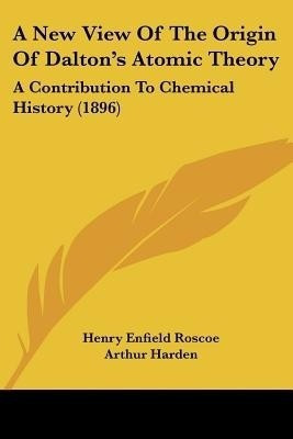 A New View Of The Origin Of Dalton's Atomic Theory(English, Paperback, Roscoe Henry Enfield Sir)