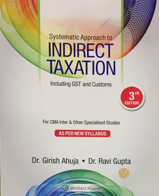 Systematic Approach to Indirect Taxation Including GST and Customs For CMA inter & other Specialised Studies as per New Syllabus(English, Paperback, Dr. Girish Ahuja,, Dr. Ravi Gupta) Systematic Approach to Indirect Taxation Including GST and Customs For CMA inter & other Specialised Studies as per New Syllabus(English, Paperback, Dr. Girish Ahuja,, Dr. Ravi Gupta)