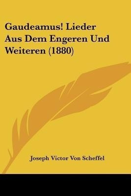 Gaudeamus! Lieder Aus Dem Engeren Und Weiteren (1880)(German, Paperback, Scheffel Joseph Victor Von)