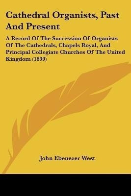 Cathedral Organists, Past And Present(English, Paperback, West John Ebenezer)
