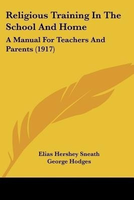 Religious Training In The School And Home(English, Paperback, Sneath Elias Hershey)