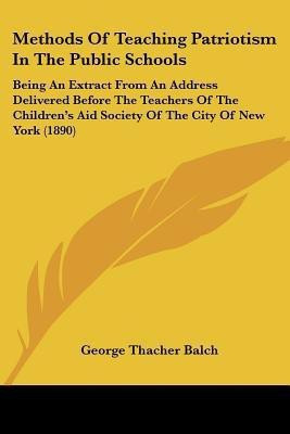 Methods Of Teaching Patriotism In The Public Schools(English, Paperback, Balch George Thacher)