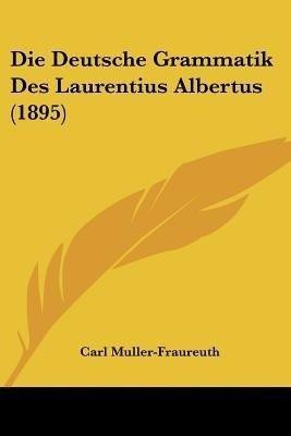 Die Deutsche Grammatik Des Laurentius Albertus (1895)(German, Paperback, unknown)