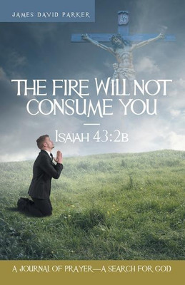 The Fire Will Not Consume You-Isaiah 43(English, Paperback, Parker James David)