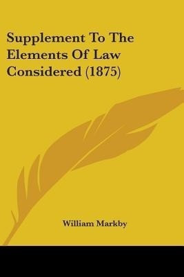 Supplement To The Elements Of Law Considered (1875)(English, Paperback, Markby William)