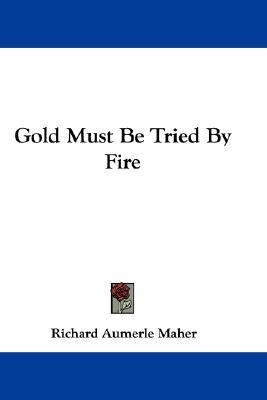 Gold Must Be Tried By Fire(English, Paperback, Maher Richard Aumerle)