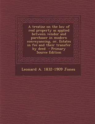 A Treatise on the Law of Real Property as Applied Between Vendor and Purchaser in Modern Conveyancing, Or, Estates in Fee and Their Transfer by Deed(English, Paperback, Jones Leonard A 1832-1909) A Treatise on the Law of Real Property as Applied Between Vendor and Purchaser in Modern Conveyancing, Or, Estates in Fee and Their Transfer by Deed(English, Paperback, Jones Leonard A 1832-1909)