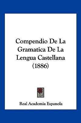 Compendio De La Gramatica De La Lengua Castellana (1886)(Spanish, Paperback, Real Academia Espanola)