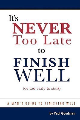 It's Never Too Late to Finish Well(English, Hardcover, Goodman Paul L.)