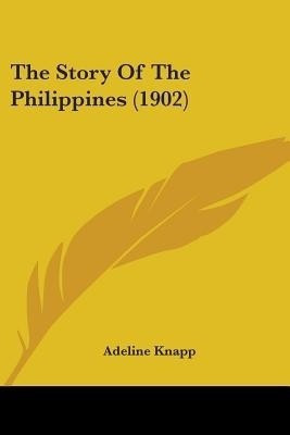 The Story Of The Philippines (1902)(English, Paperback, Knapp Adeline)