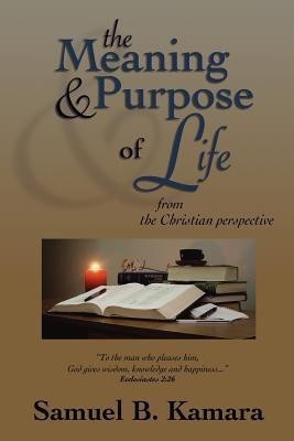 The Meaning and Purpose of Life(English, Paperback, Kamara Samuel B.)