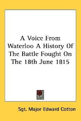 A Voice From Waterloo A History Of The Battle Fought On The 18th June 1815(English, Paperback, Cotton Sgt Major Edward)