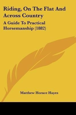 Riding, On The Flat And Across Country(English, Paperback, Hayes Matthew Horace)