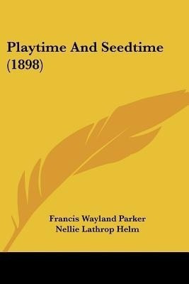 Playtime And Seedtime (1898)(English, Paperback, Parker Francis Wayland)