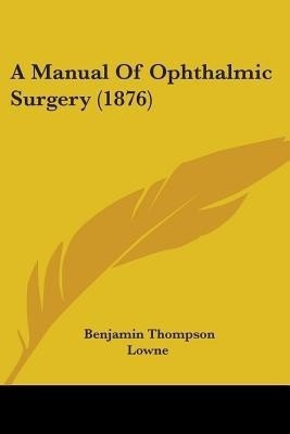 A Manual Of Ophthalmic Surgery (1876)(English, Paperback, Lowne Benjamin Thompson)