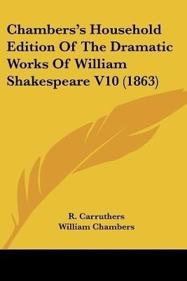 Chambers's Household Edition Of The Dramatic Works Of William Shakespeare V10 (1863)(English, Paperback, Carruthers R Sir)