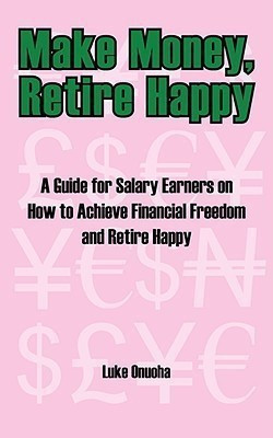 Make Money, Retire Happy(English, Paperback, Onuoha Luke)