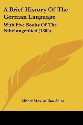 A Brief History Of The German Language(English, Paperback, Selss Albert Maximilian)