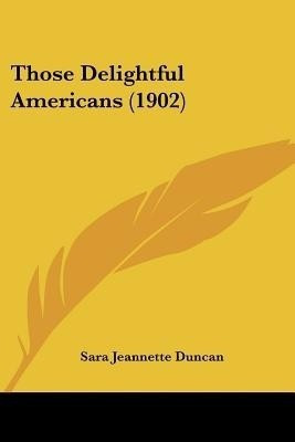 Those Delightful Americans (1902)(English, Paperback, Duncan Sara Jeannette)