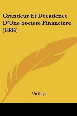 Grandeur Et Decadence D'Une Societe Financiere (1884)(French, Paperback, unknown)