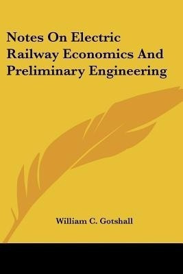 Notes On Electric Railway Economics And Preliminary Engineering(English, Paperback, Gotshall William C)