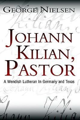 Johann Kilian, Pastor: A Wendish Lutheran in Germany and Texas(English, Paperback, Nielsen George)