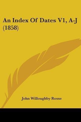 An Index Of Dates V1, A-J (1858)(English, Paperback, Rosse John Willoughby)