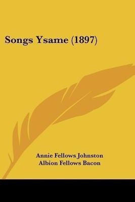 Songs Ysame (1897)(English, Paperback, Johnston Annie Fellows)