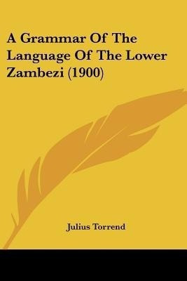A Grammar Of The Language Of The Lower Zambezi (1900)(English, Paperback, Torrend Julius)