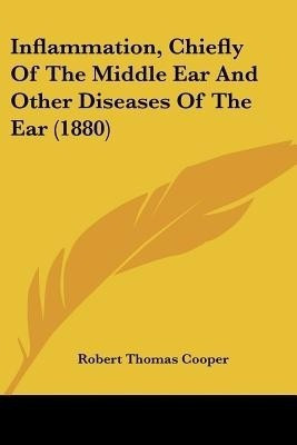 Inflammation, Chiefly Of The Middle Ear And Other Diseases Of The Ear (1880)(English, Paperback, Cooper Robert Thomas)